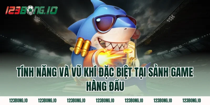 Tính Năng Và Vũ Khí Đặc Biệt Tại Sảnh Game Hàng Đầu 